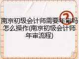 南京初级会计师需要年审吗怎么操作(南京初级会计师年审流程)