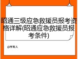 昭通三级应急救援员报考资格详解(昭通应急救援员报考条件)