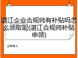 湛江企业合规师有补贴吗怎么领取呢(湛江合规师补贴申领)