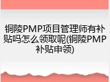 铜陵PMP项目管理师有补贴吗怎么领取呢(铜陵PMP补贴申领)