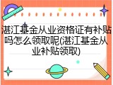 湛江基金从业资格证有补贴吗怎么领取呢(湛江基金从业补贴领取)