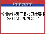忻州材料员证报考具体要求(材料员证报考条件)