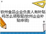 钦州食品企业负责人有补贴吗怎么领取呢(钦州企业补贴申领)