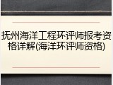 抚州海洋工程环评师报考资格详解(海洋环评师资格)