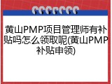 黄山PMP项目管理师有补贴吗怎么领取呢(黄山PMP补贴申领)