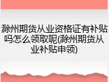 滁州期货从业资格证有补贴吗怎么领取呢(滁州期货从业补贴申领)