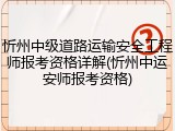 忻州中级道路运输安全工程师报考资格详解(忻州中运安师报考资格)