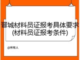 晋城材料员证报考具体要求(材料员证报考条件)