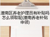 潼南区养老护理员有补贴吗怎么领取呢(潼南养老补贴申领)