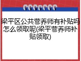 梁平区公共营养师有补贴吗怎么领取呢(梁平营养师补贴领取)
