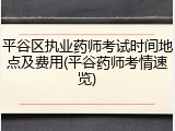 平谷区执业药师考试时间地点及费用(平谷药师考情速览)
