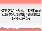铜梁区期货从业资格证有补贴吗怎么领取呢(铜梁期货证补贴申领)