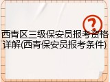 西青区三级保安员报考资格详解(西青保安员报考条件)