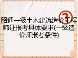 昭通一级土木建筑造价工程师证报考具体要求(一级造价师报考条件)