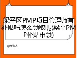 梁平区PMP项目管理师有补贴吗怎么领取呢(梁平PMP补贴申领)