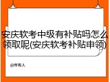 安庆软考中级有补贴吗怎么领取呢(安庆软考补贴申领)
