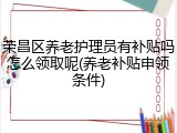 荣昌区养老护理员有补贴吗怎么领取呢(养老补贴申领条件)