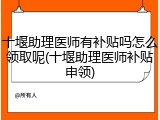 十堰助理医师有补贴吗怎么领取呢(十堰助理医师补贴申领)