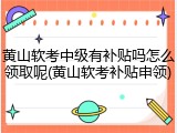 黄山软考中级有补贴吗怎么领取呢(黄山软考补贴申领)