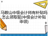 马鞍山中级会计师有补贴吗怎么领取呢(中级会计补贴申领)