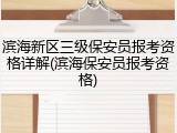 滨海新区三级保安员报考资格详解(滨海保安员报考资格)