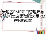 大足区PMP项目管理师有补贴吗怎么领取呢(大足PMP补贴领取)