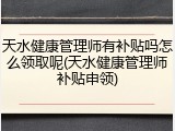 天水健康管理师有补贴吗怎么领取呢(天水健康管理师补贴申领)