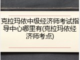 克拉玛依中级经济师考试指导中心哪里有(克拉玛依经济师考点)
