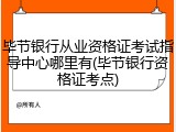 毕节银行从业资格证考试指导中心哪里有(毕节银行资格证考点)