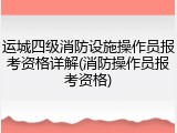 运城四级消防设施操作员报考资格详解(消防操作员报考资格)