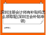 深圳注册会计师有补贴吗怎么领取呢(深圳注会补贴申领)