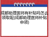 成都助理医师有补贴吗怎么领取呢(成都助理医师补贴申领)