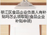 綦江区食品企业负责人有补贴吗怎么领取呢(食品企业补贴申领)