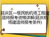延庆区一级民航机场工程建造师报考资格详解(延庆机场建造师报考条件)