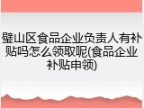 璧山区食品企业负责人有补贴吗怎么领取呢(食品企业补贴申领)