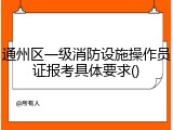 通州区一级消防设施操作员证报考具体要求()