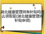 湖北健康管理师有补贴吗怎么领取呢(湖北健康管理师补贴申领)