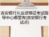 吉安银行从业资格证考试指导中心哪里有(吉安银行考试点)