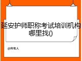 延安护师职称考试培训机构哪里找()