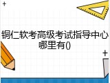 铜仁软考高级考试指导中心哪里有()