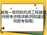 威海一级民航机场工程建造师报考资格详解(民航建造师报考指南)
