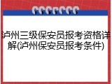 泸州三级保安员报考资格详解(泸州保安员报考条件)