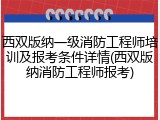 西双版纳一级消防工程师培训及报考条件详情(西双版纳消防工程师报考)