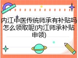 内江中医传统师承有补贴吗怎么领取呢(内江师承补贴申领)
