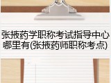 张掖药学职称考试指导中心哪里有(张掖药师职称考点)