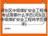 河东区中级煤矿安全工程师考试需要什么学历(河东区中级煤矿安全工程师学历要求)