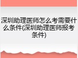 深圳助理医师怎么考需要什么条件(深圳助理医师报考条件)
