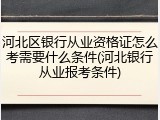 河北区银行从业资格证怎么考需要什么条件(河北银行从业报考条件)