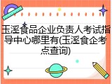 玉溪食品企业负责人考试指导中心哪里有(玉溪食企考点查询)