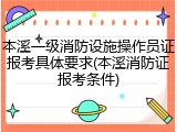 本溪一级消防设施操作员证报考具体要求(本溪消防证报考条件)